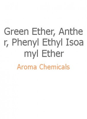 Green Ether, Anther, Phenyl Ethyl Isoamyl Ether